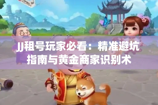 JJ租号玩家必看：精准避坑指南与黄金商家识别术
